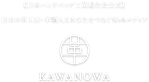 【日本ハンドバッグ工業連合会公式】
	日本の革工房・革職人とあなたをつなぐWebメディア KAWANOWA